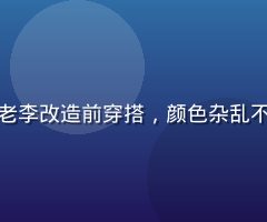 老色哥社区成员老李改造前穿搭，颜色杂乱不协调的日常便装
